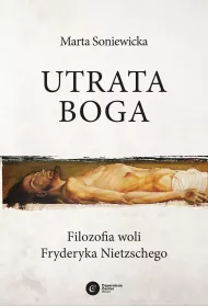Utrata Boga. Filozofia woli Fryderyka Nietzschego