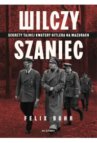 Wilczy Szaniec. Sekrety tajnej kwatery Hitlera na Mazurach