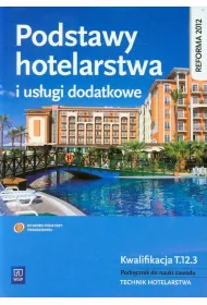 Podstawy hotelarstwa i usugi dodatkowe. Kwalifikacja T.12.3. Podrcznik do nauki zawodu. Technik hotelarstwa