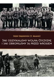 Jak odzyskali�my woln� Ojczyzn� i jak obronili�my j� przed wrogiem