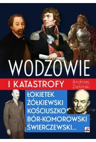 Wodzowie i katastrofy. �okietek, ��kiewski, Ko�ciuszko, B�r-Komorowski, �wierczewski…