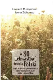 W 80 chwast�w dooko�a Polski, czyli podr� w poszukiwaniu zapomnianych smak�w, lek�w i kosmetyk�w