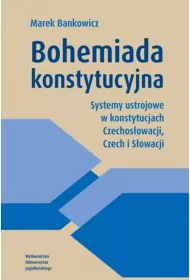 Bohemiada konstytucyjna. Systemy ustrojowe w konstytucjach Czechos�owacji, Czech i S�owacji