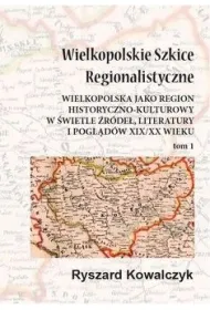 Wielkopolskie szkice regionalistyczne Tom 1