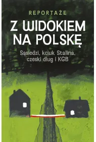 Z widokiem na Polsk�. S�siedzi, kciuk Stalina, czeski d�ug i KGB
