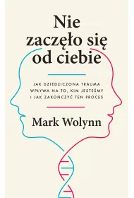 Nie zacz�o si� od ciebie. Jak dziedziczona trauma wp�ywa na to, kim jeste�my i jak zako�czy� ten proces