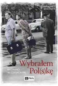 Wybra�em Polsk�. Imigranci w PRL