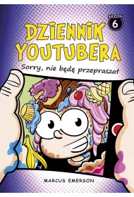 Sorry, nie b�d� przeprasza�. Dziennik Youtubera. Sezon 6