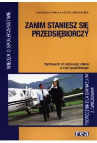 Zanim staniesz si przedsibiorczy. Podrcznik z wiczeniami do wiedzy o spoeczestwie. Wychowanie do aktywnego udziau w yciu gospodarczym