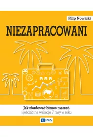 Niezapracowani, czyli jak zbudowa� biznes marze� i je�dzi� na wakacje 7 razy w roku