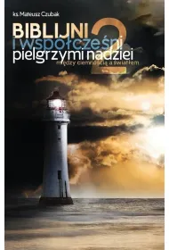 Biblijni i wsp�cze�ni pielgrzymi nadziei 2. Mi�dzy ciemno�ci� a �wiat�em