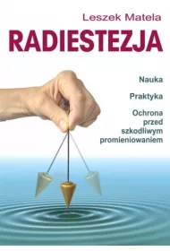 Radiestezja. Nauka, praktyka, ochrona przed szkodliwym promieniowaniem