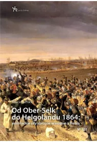 Od Ober-Selk do Helgolandu 1864: autriackie si�y zbrojne w wojnie z Dani�