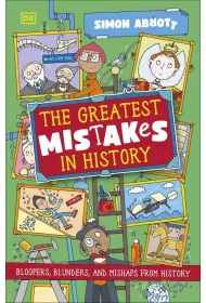 The Greatest Mistakes in History. Bloopers, Blunders, and Other Mishaps from History