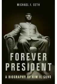Forever President. A Biography of Kim Il Sung