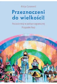 Przeznaczeni do wielko�ci! Poczucie misji w polityce zagranicznej. Przypadek Rosji