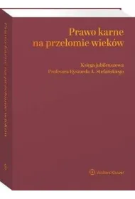 Prawo karne na prze�omie wiek�w Ksi�ga jubileuszowa Profesora Ryszarda A. Stefa�skiego