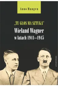 &bdquo;Tu g�os ma sztuka&rdquo;. Wieland Wagner w latach 1941&ndash;1945