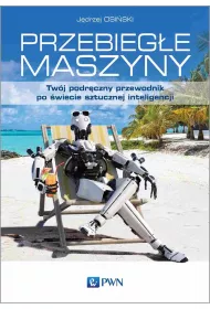 Przebieg�e maszyny. Tw�j podr�czny przewodnik po �wiecie sztucznej inteligencji