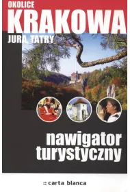 Okolice Krakowa. Jura, Tatry. Nawigator turystyczny
