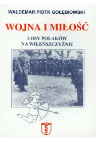 Wojna i mi�o��. Losy Polak�w na Wile�szczy�nie