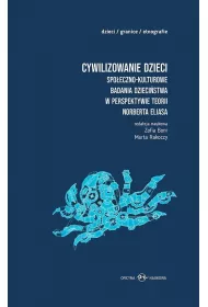 Cywilizowanie dzieci. Spo�eczno-kulturowe badania dzieci�stwa w perspektywie teorii Norberta Eliasa