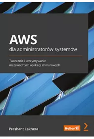 AWS dla administrator�w system�w. Tworzenie i utrzymywanie niezawodnych aplikacji chmurowych