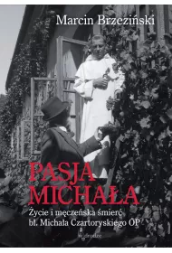 Pasja Micha�a. �ycie i m�cze�ska �mier� b�. Micha�a Czartoryskiego