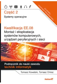 Kwalifikacja EE.08. Monta� i eksploatacja system�w komputerowych, urz�dze� peryferyjnych i sieci. Cz�� 2. Systemy operacyjne. Podr�cznik do nauki zawodu technik informatyk