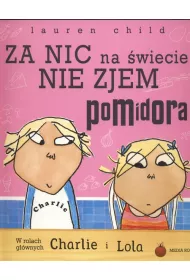Charlie i Lola. Za nic na �wiecie nie zjem pomidora