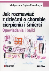 Jak rozmawia z dziemi o chorobie, cierpieniu i mierci. Opowiadania i bajki