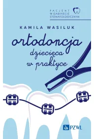 Pacjent w Gabinecie Stomatologicznym. Ortodoncja dzieci�ca w praktyce