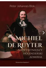 Michiel de Ruyter. Najwybitniejszy holenderski admira�