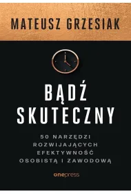 B�d� skuteczny. 50 narz�dzi rozwijaj�cych efektywno�� osobist� i zawodow�