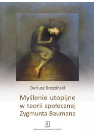 My�lenie utopijne w teorii spo�ecznej Zygmunta Baumana
