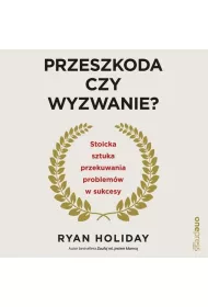 Audiobook Przeszkoda czy wyzwanie? Stoicka sztuka przekuwania problemw w sukcesy mp3