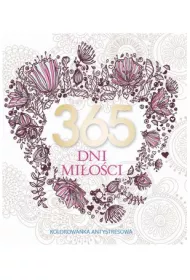 365 dni mi�o�ci. Kolorowanka antystresowa Kolorowanka dla doros�ych
