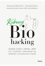 Kobiecy biohacking. Zhakuj cia�o i umys�, �eby �y�, chudn�� i odm�adza� si� zgodnie z naturalnym cyklem