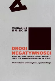 Drogi negatywno�ci. Nurt estetyczno-religijny w poezji i muzyce awangardowej w XX wieku