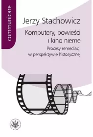 Komputery, powie�ci i kino nieme. Procesy remediacji w perspektywie historycznej