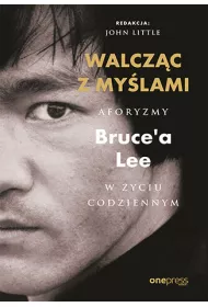 Walcz�c z my�lami. Aforyzmy Bruce'a Lee w �yciu codziennym