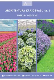 Ro�liny ozdobne. Warunki siedliskowe. Uprawa i piel�gnacja. Ochrona. Architektura krajobrazu. Tom 4