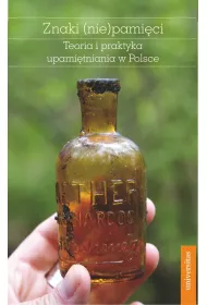 Znaki (nie)pami�ci. Teoria i praktyka upami�tniania w Polsce