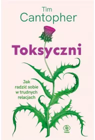 Toksyczni. Jak radzi� sobie w trudnych relacjach