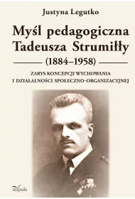 My�l pedagogiczna Tadeusza Strumi��y (1884&ndash;1958) Zarys koncepcji wychowania i dzia�alno�ci spo�eczno-organizacyjnej