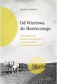 Od Wiertowa do Skoniecznego. "Ch�opski los" wed�ug kronikarzy, pami�tnikarzy i dokumentalist�w