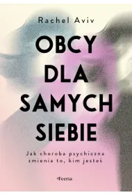 Obcy dla samych siebie Jak choroba psychiczna zmienia to kim jeste�