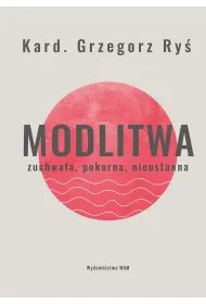 Modlitwa. Zuchwaa, pokorna, nieustanna