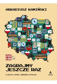 Zagrajmy jeszcze raz. O z�otej epoce gamingu w Polsce