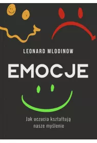 Emocje. Jak uczucia ksztatuj nasze mylenie
